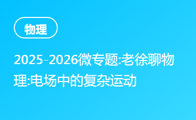 2025-2026微专题:老徐聊物理:电场中的复杂运动